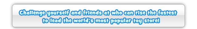 Challenge yourself and friends at who can rise the fastest to lead the world's most popular toy store!