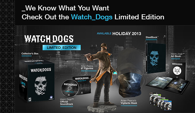We know what you want. Pre-Order the Watch_Dogs Limited Edition Now