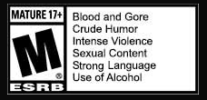 ESRB Rating Mature - Blood and Gore, Crude Humor, Intense Violence, Sexual Content, Strong Language, Use of Alcohol